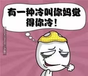 名称：有一种冷叫你妈觉得你冷
关键词：有一种冷叫你妈觉得你冷
尺寸：300×258
类型：JPG
